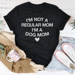 I'm Not A Regular Mom I'm A Dog Mom Tee